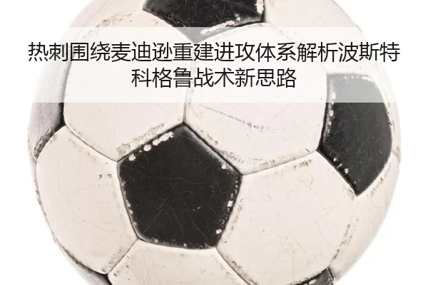热刺围绕麦迪逊重建进攻体系解析波斯特科格鲁战术新思路